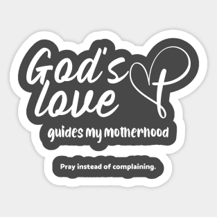 God's Love Guides My Motherhood. Pray Instead of Complaining Sticker